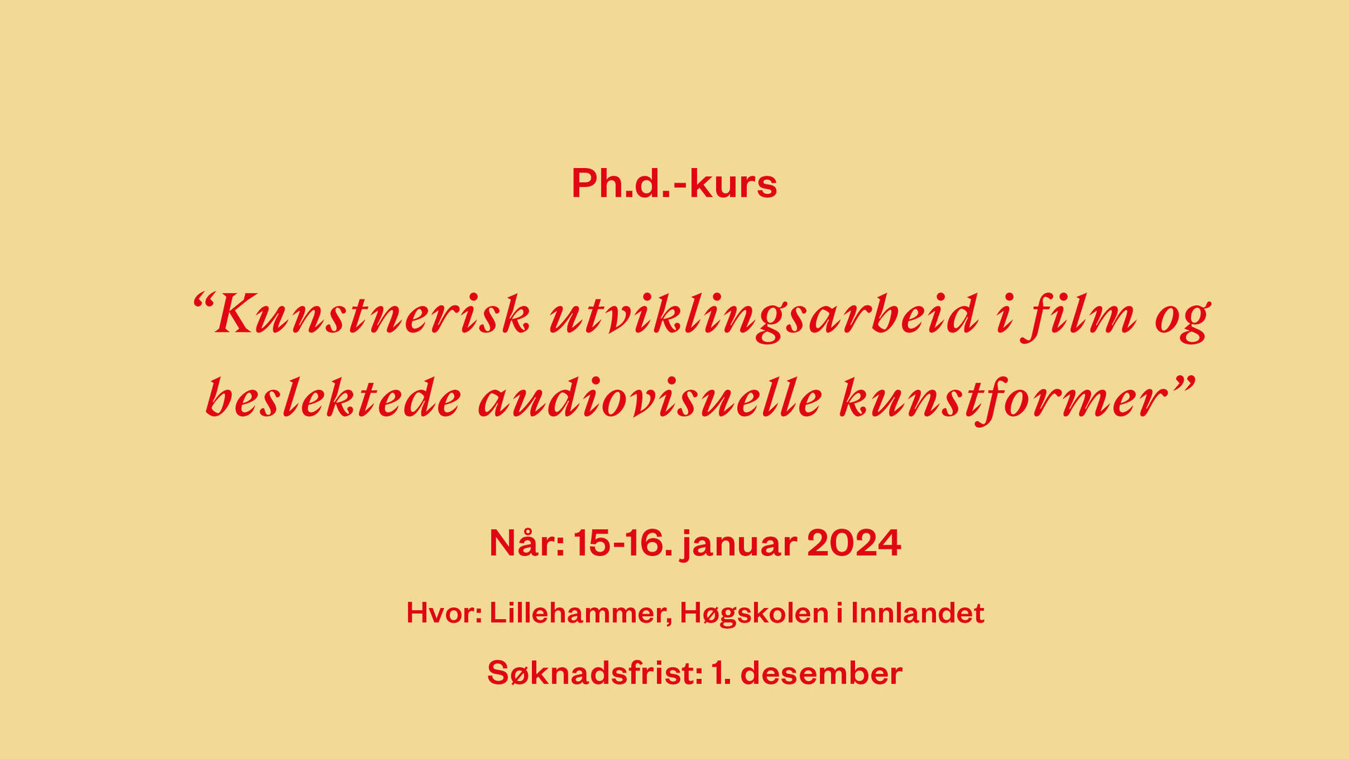 Plakat med tekst "Ph.d. kurs "kunstnerisk utviklingsarbeid i film og beslektede audiovisuelle medier" Når: 15-16. januar 2024. Hvor: Lillehammer, Høgskolen i Innlandet. Påmeldingsfrist: 1. desember.