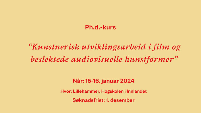 Plakat med tekst "Ph.d. kurs "kunstnerisk utviklingsarbeid i film og beslektede audiovisuelle medier" Når: 15-16. januar 2024. Hvor: Lillehammer, Høgskolen i Innlandet. Påmeldingsfrist: 1. desember.