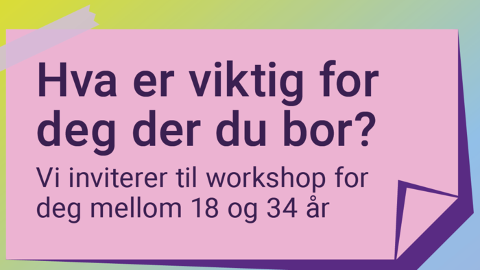 bilde med tekst: hva er viktig for deg der du bor? Vi inviterer til workshop for deg mellom 18 og 34 år. 